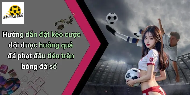 Kèo Cược Đội Đá Phạt Đầu Tiên: Cách Chơi & Tips Dễ Thắng 3 Kèo Cược Đội Đá Phạt Đầu Tiên
